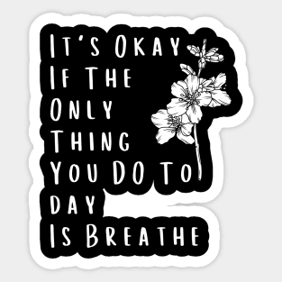 It's Okay If The Only Thing You DO Today Is Breathe - Self-Care Reminder Sticker